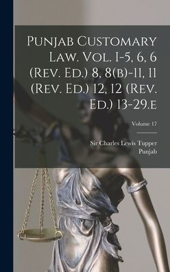 Punjab Customary Law. Vol. I-5, 6, 6 (Rev. Ed.) 8, 8(B)-11, 11 (Rev. Ed.) 12, 12 (Rev. Ed.) 13-29.E; Volume 17