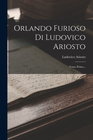 Orlando Furioso Di Ludovico Ariosto: Tomo Primo... (Italian Edition)