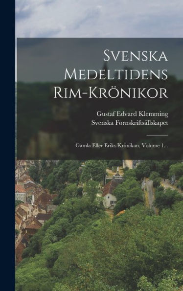 Svenska Medeltidens Rim-Krönikor: Gamla Eller Eriks-Krönikan, Volume 1... (Swedish Edition)