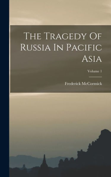 The Tragedy Of Russia In Pacific Asia; Volume 1