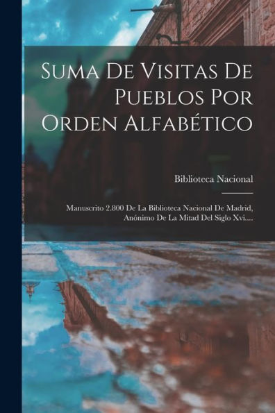 Suma De Visitas De Pueblos Por Orden Alfabético: Manuscrito 2.800 De La Biblioteca Nacional De Madrid, Anónimo De La Mitad Del Siglo Xvi.... (Spanish Edition)