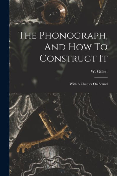 The Phonograph, And How To Construct It: With A Chapter On Sound