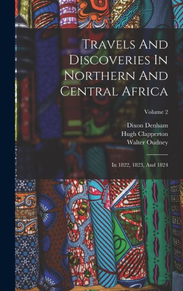 Travels And Discoveries In Northern And Central Africa: In 1822, 1823, And 1824; Volume 2