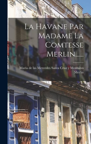 La Havane Par Madame La Comtesse Merlin...... (French Edition)