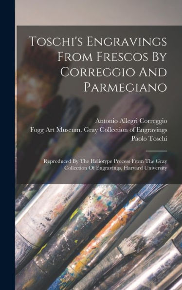Toschi's Engravings From Frescos By Correggio And Parmegiano: Reproduced By The Heliotype Process From The Gray Collection Of Engravings, Harvard University