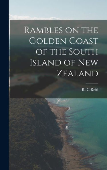 Rambles On The Golden Coast Of The South Island Of New Zealand
