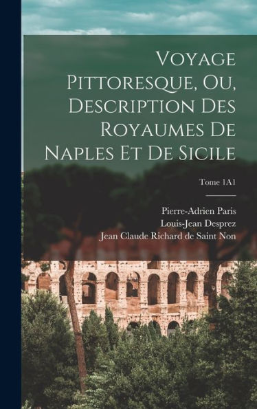 Voyage Pittoresque, Ou, Description Des Royaumes De Naples Et De Sicile; Tome 1A1 (French Edition)