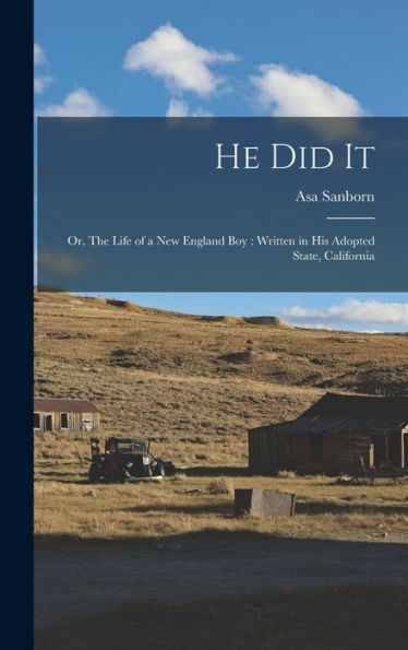 He Did It: Or, The Life Of A New England Boy: Written In His Adopted State, California