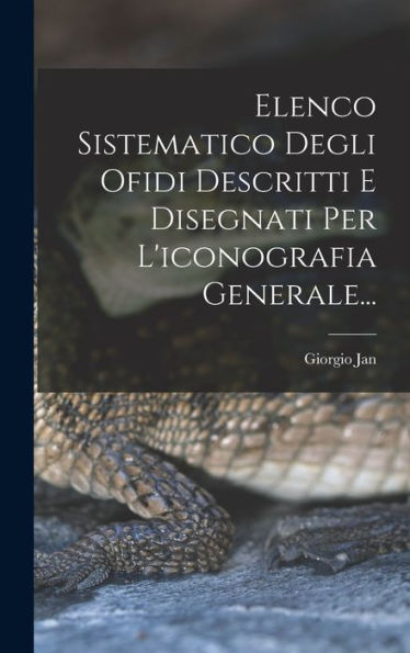 Elenco Sistematico Degli Ofidi Descritti E Disegnati Per L'Iconografia Generale... (Italian Edition)