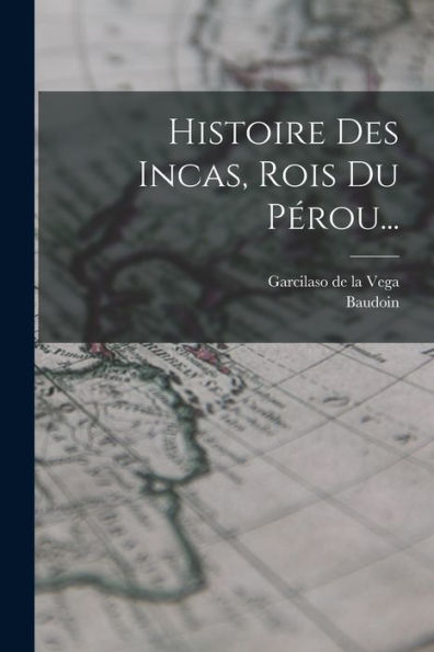 Histoire Des Incas, Rois Du Pérou... (French Edition)