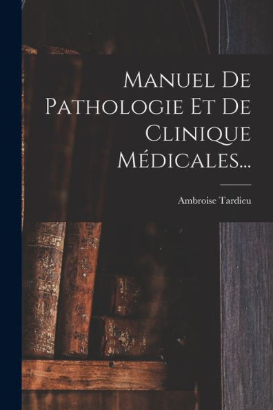 Manuel De Pathologie Et De Clinique Médicales... (French Edition)