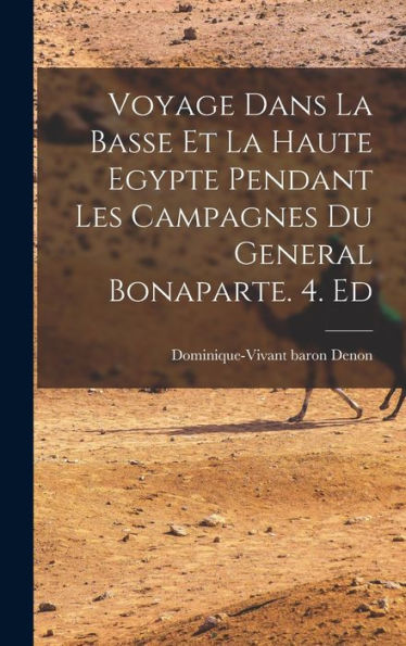 Voyage Dans La Basse Et La Haute Egypte Pendant Les Campagnes Du General Bonaparte. 4. Ed (French Edition)
