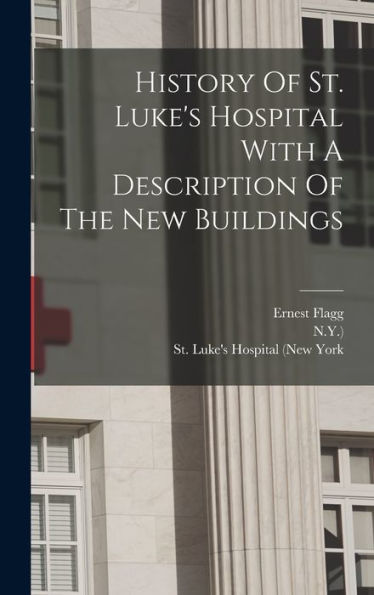 History Of St. Luke's Hospital With A Description Of The New Buildings