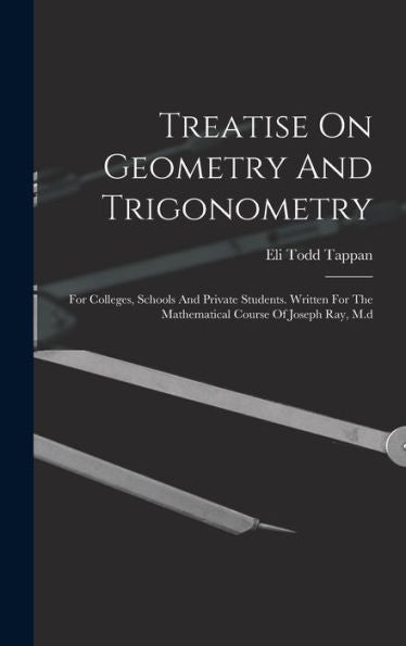 Treatise On Geometry And Trigonometry: For Colleges, Schools And Private Students. Written For The Mathematical Course Of Joseph Ray, M.D