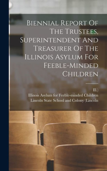 Biennial Report Of The Trustees, Superintendent And Treasurer Of The Illinois Asylum For Feeble-Minded Children