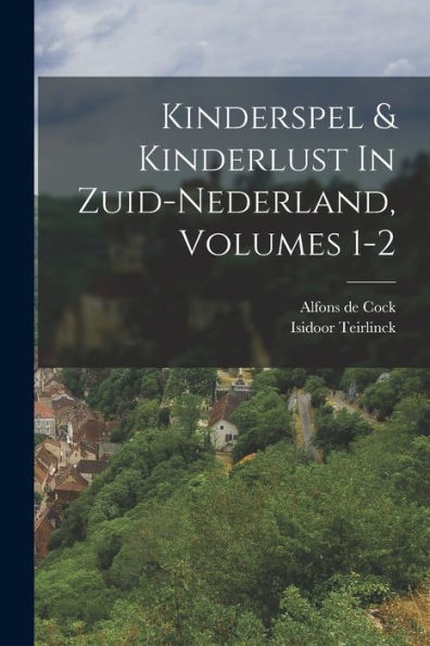 Kinderspel & Kinderlust In Zuid-Nederland, Volumes 1-2 (Dutch Edition)