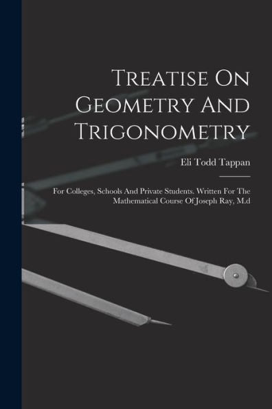Treatise On Geometry And Trigonometry: For Colleges, Schools And Private Students. Written For The Mathematical Course Of Joseph Ray, M.D