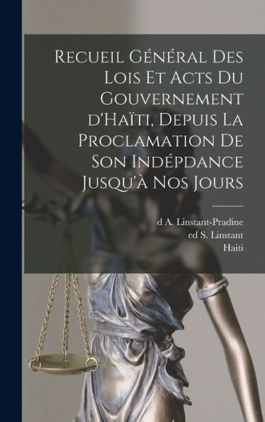 Recueil Général Des Lois Et Acts Du Gouvernement D'Ha?I, Depuis La Proclamation De Son Ind?Dance Jusqu'?Nos Jours (Spanish Edition)