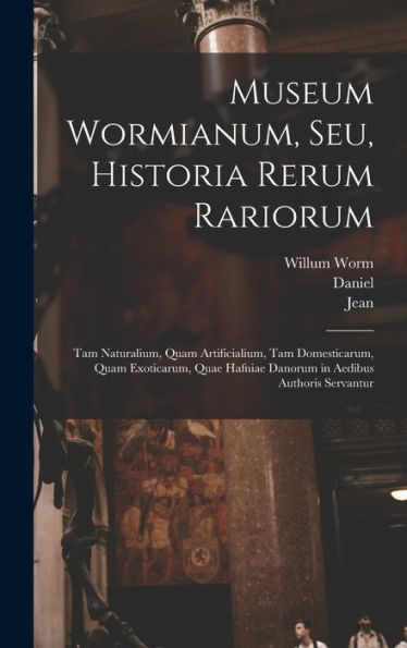 Museum Wormianum, Seu, Historia Rerum Rariorum: Tam Naturalium, Quam Artificialium, Tam Domesticarum, Quam Exoticarum, Quae Hafniae Danorum In Aedibus Authoris Servantur (Latin Edition)