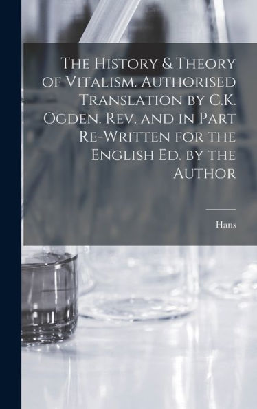 The History & Theory Of Vitalism. Authorised Translation By C.K. Ogden. Rev. And In Part Re-Written For The English Ed. By The Author