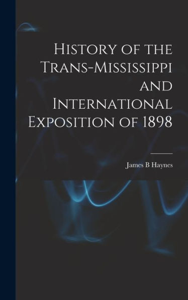 History Of The Trans-Mississippi And International Exposition Of 1898