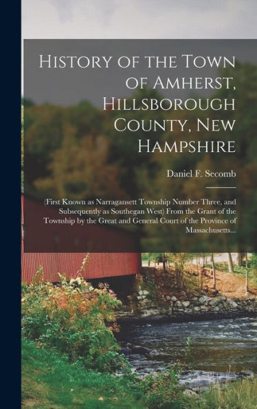 History Of The Town Of Amherst, Hillsborough County, New Hampshire: (First Known As Narragansett Township Number Three, And Subsequently As Southegan ... Court Of The Province Of Massachusetts...