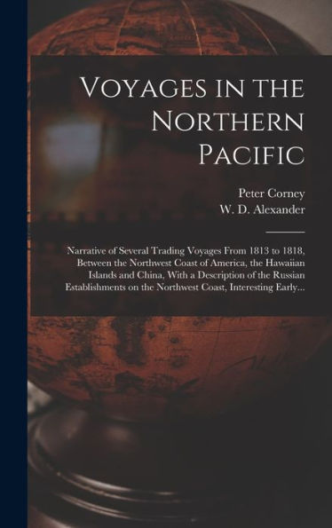 Voyages In The Northern Pacific: Narrative Of Several Trading Voyages From 1813 To 1818, Between The Northwest Coast Of America, The Hawaiian Islands ... On The Northwest Coast, Interesting Early...