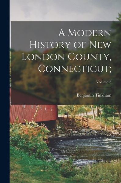 A Modern History Of New London County, Connecticut;; Volume 3