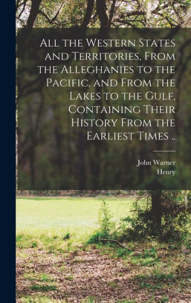 All The Western States And Territories, From The Alleghanies To The Pacific, And From The Lakes To The Gulf, Containing Their History From The Earliest Times ..