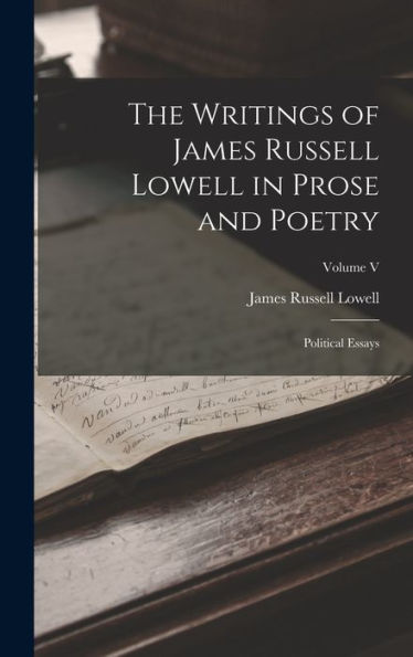 The Writings Of James Russell Lowell In Prose And Poetry: Political Essays; Volume V