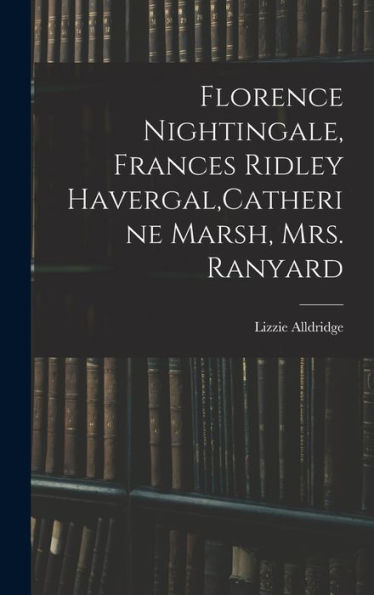 Florence Nightingale, Frances Ridley Havergal, Catherine Marsh, Mrs. Ranyard