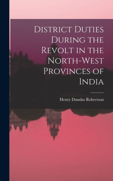 District Duties During The Revolt In The North-West Provinces Of India