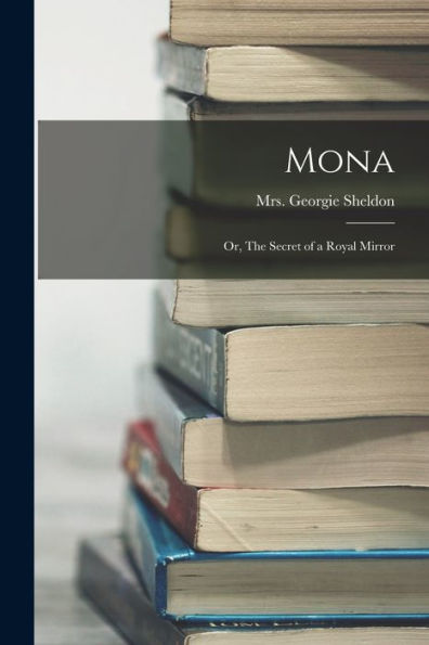 Mona: Or, The Secret Of A Royal Mirror