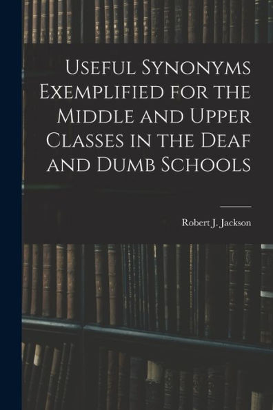 Useful Synonyms Exemplified For The Middle And Upper Classes In The Deaf And Dumb Schools