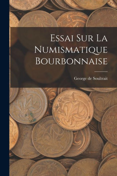 Essai Sur La Numismatique Bourbonnaise (French Edition)
