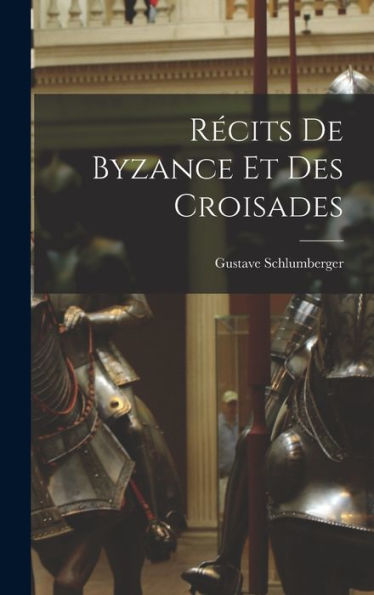 Recits De Byzance Et Des Croisades (French Edition)