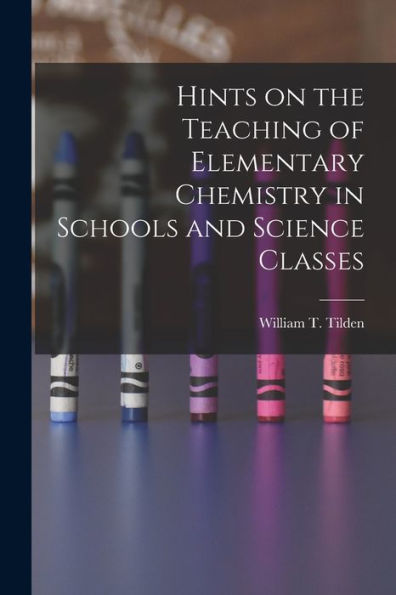 Hints On The Teaching Of Elementary Chemistry In Schools And Science Classes