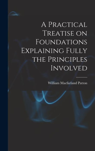 A Practical Treatise On Foundations Explaining Fully The Principles Involved