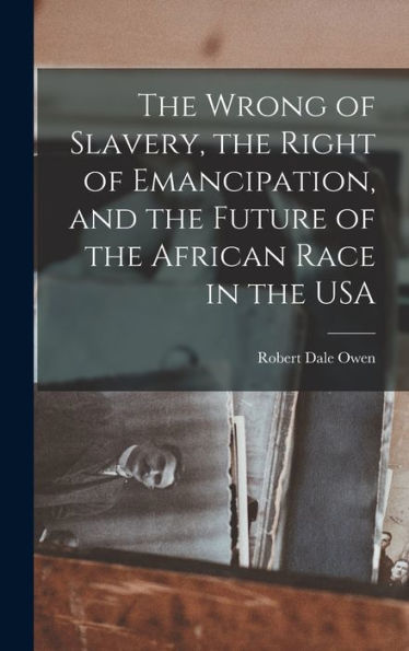 The Wrong Of Slavery, The Right Of Emancipation, And The Future Of The African Race In The Usa