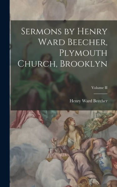 Sermons By Henry Ward Beecher, Plymouth Church, Brooklyn; Volume Ii