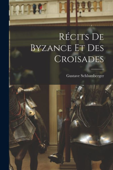 Recits De Byzance Et Des Croisades (French Edition)