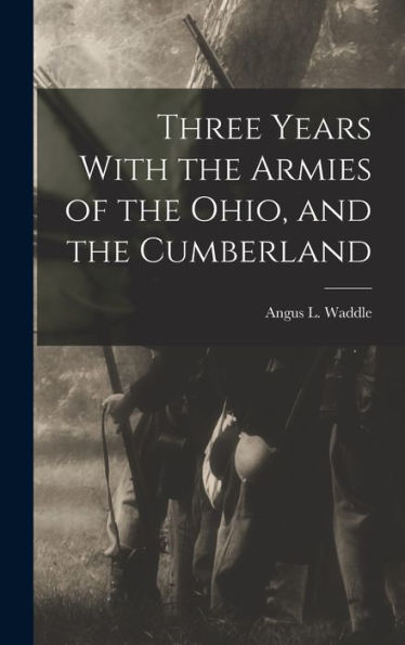 Three Years With The Armies Of The Ohio, And The Cumberland