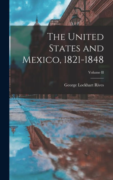 The United States And Mexico, 1821-1848; Volume Ii
