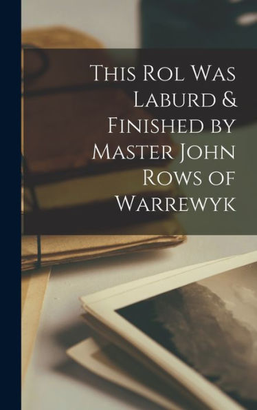 This Rol Was Laburd & Finished By Master John Rows Of Warrewyk