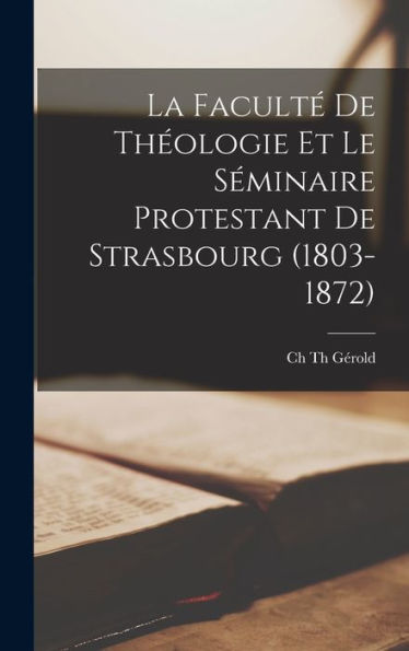 La Facult?De Theologie Et Le Séminaire Protestant De Strasbourg (1803-1872) (French Edition)