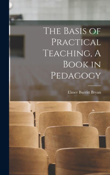 The Basis Of Practical Teaching, A Book In Pedagogy
