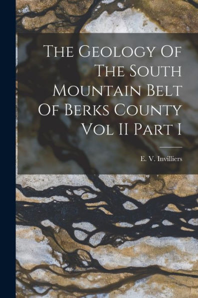 The Geology Of The South Mountain Belt Of Berks County Vol Ii Part I