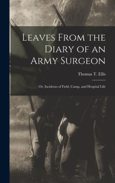 Leaves From The Diary Of An Army Surgeon; Or, Incidents Of Field, Camp, And Hospital Life