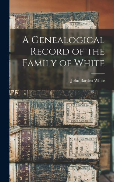 A Genealogical Record Of The Family Of White