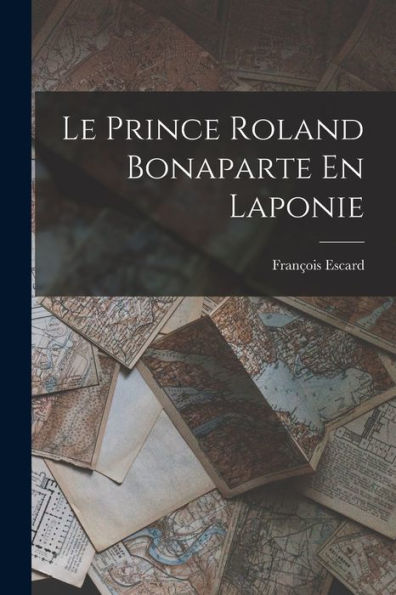 Le Prince Roland Bonaparte En Laponie (French Edition)